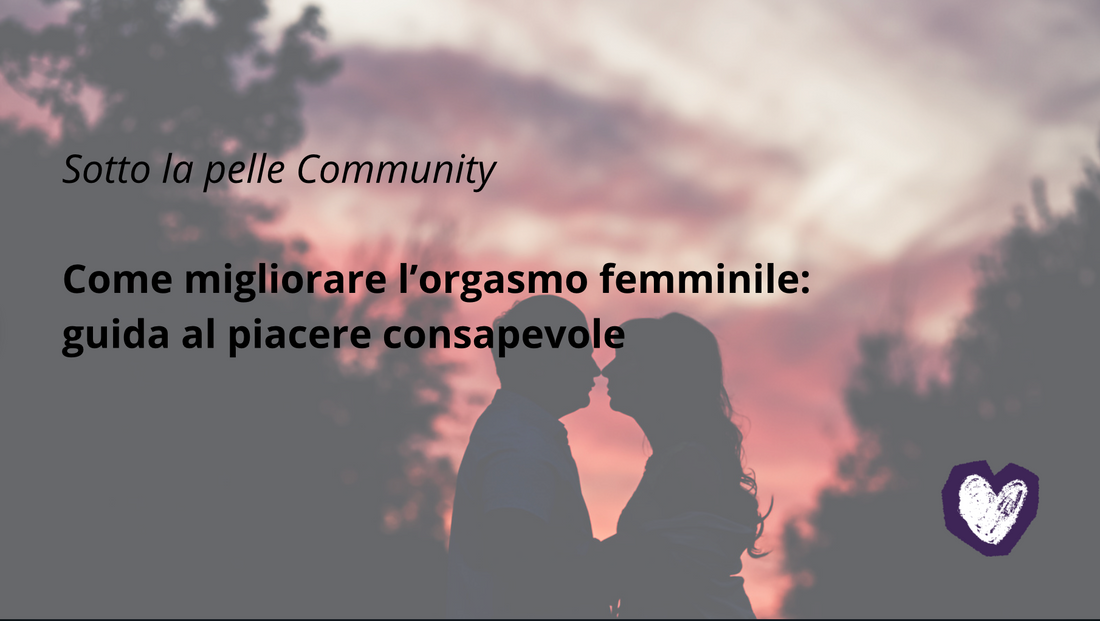 Come migliorare l’orgasmo femminile: guida al piacere consapevole